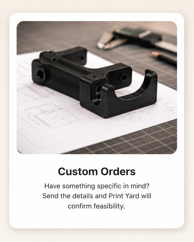 Custom Orders — Have something specific in mind? Send the details and Print Yard will confirm feasibility.